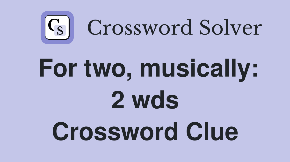 For two, musically 2 wds. Crossword Clue Answers Crossword Solver